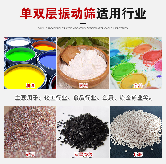 單雙層振動篩適用行業(yè)：主要用于：化工行業(yè)，食品行業(yè)，金屬，冶金礦業(yè)等。